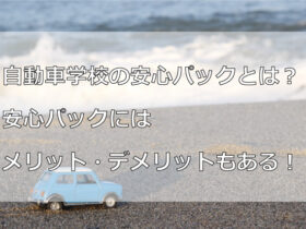 自動車学校の安心パックとは？安心パックにはメリット・デメリットもある！