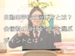 自動車学校の選び方とは？合宿制の自動車学校を選ぶポイントとは？