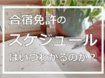 合宿免許のスケジュールはいつわかるのか？