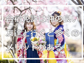 合宿免許は仲の良い友達と行くと多くのメリットがある！