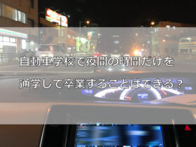 自動車学校で夜間の時間だけを通学して卒業することはできる？